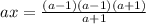 ax=\frac{(a-1)(a-1)(a+1)}{a+1}