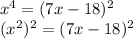 x^4=(7x-18)^2\\(x^2)^2=(7x-18)^2\\
