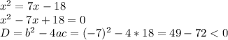 x^2=7x-18\\x^2-7x+18=0\\D=b^2-4ac=(-7)^2-4*18=49-72
