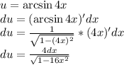 u=\arcsin4x\\du=(\arcsin4x)'dx\\du=\frac{1}{\sqrt{1-(4x)^2} } *(4x)'dx\\du=\frac{4dx}{\sqrt{1-16x^2} }