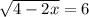 \sqrt{4-2x} =6