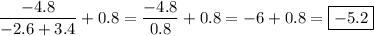 \displaystyle\frac{-4.8}{-2.6+3.4}+0.8=\frac{-4.8}{0.8}+0.8=-6+0.8=\boxed{-5.2}