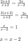 \frac{2x+4}{x+2} =\frac{2x}{x-2}frac{2(x+2)}{x+2} =\frac{2x}{x-2} frac{x}{x-2} =1x=x-2