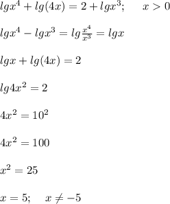 lgx^4+lg (4x)=2+lgx^3;\;\;\;\;\ x0 lgx^4-lgx^3=lg\frac{x^4}{x^3} =lgx  lgx+lg(4x)=2  lg4x^2=24x^2=10^24x^2=100x^2=25x=5 ;\;\;\;\; x\neq -5