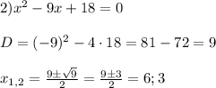 2) x^2-9x+18=0 D=(-9)^2-4 \cdot18=81-72=9 x_{1,2}=\frac{9 \pm \sqrt{9}}{2}=\frac{9 \pm3}{2}=6;3