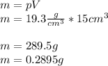 m=pV\\m=19.3\frac{g}{cm^{3} } *15 cm^{3}m=289.5g\\m=0.2895g