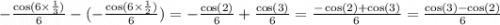 - \frac{ \cos(6 \times \frac{1}{3} ) }{6} - ( - \frac{ \cos(6 \times \frac{1}{2} ) }{6} ) = - \frac{ \cos(2) }{6} + \frac{ \cos(3) }{6} = \frac{ - \cos(2) + \cos(3) }{6} = \frac{ \cos(3) - \cos(2) }{6}