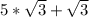 5*\sqrt{3} +\sqrt{3}