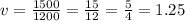 v=\frac{1500}{1200} = \frac{15}{12} =\frac{5}{4} =1.25