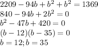 2209 - 94b +b^2 +b^2 = 1369\\840 - 94b + 2b^2 = 0\\b^2 - 47b + 420 = 0\\(b-12) (b-35) = 0\\b = 12; b = 35