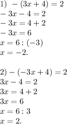 1)\ -(3x+4) = 2\\-3x - 4 = 2\\-3x = 4 + 2\\-3x = 6\\x = 6 : (-3)\\x = -2.2) -(-3x+4) = 2\\3x - 4 = 2\\3x = 4 + 2\\3x = 6\\x = 6:3\\x = 2.