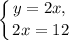 \displaystyle \left \{ {{y = 2x, \,} \atop {2x = 12}} \right.