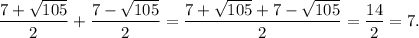 \dfrac{7+\sqrt{105} }{2} + \dfrac{7-\sqrt{105} }{2} = \dfrac{7+\sqrt{105} + 7 - \sqrt{105} }{2} = \dfrac{14}{2} = 7.