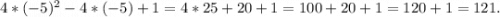 4*(-5)^2 - 4*(-5)+1 = 4 *25 + 20+1 = 100+20+1 = 120 + 1 = 121.