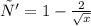 у' = 1 - \frac{2}{ \sqrt{x} }