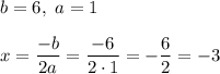 b=6,~a=1x=\dfrac{-b}{2a}=\dfrac{-6}{2\cdot1}=-\dfrac62=-3