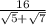 \frac{16}{\sqrt{5}+\sqrt{7} }