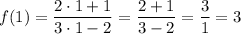f(1)=\dfrac{2\cdot1+1}{3\cdot1-2} =\dfrac{2+1}{3-2} =\dfrac{3}{1} =3