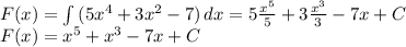 F(x)=\int {(5x^4+3x^2-7)} \, dx =5\frac{x^5}{5}+3\frac{x^3}{3}-7x+C\\F(x)=x^5+x^3-7x+C