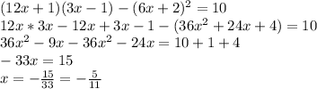 (12x+1)(3x-1)-(6x+2)^2=10\\12x*3x-12x+3x-1-(36x^2+24x+4)=10\\36x^2-9x-36x^2-24x=10+1+4\\-33x=15\\x=-\frac{15}{33}=-\frac{5}{11}