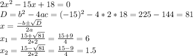 2x^2-15x+18=0\\D=b^2-4ac=(-15)^2-4*2*18=225-144=81\\x=\frac{-b\pm\sqrt{D} }{2a}\\x_1=\frac{15+\sqrt{81} }{2*2}=\frac{15+9}{4}=6\\x_2=\frac{15-\sqrt{81} }{2*2}=\frac{15-9}{4}=1.5