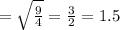 = \sqrt{ \frac{9}{4} } = \frac{3}{2} = 1.5
