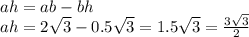 ah = ab - bh \\ ah = 2 \sqrt{3} - 0.5 \sqrt{3} = 1.5 \sqrt{3} = \frac{3 \sqrt{3} }{2}