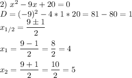 2)\ x^2-9x+20=0\\D=(-9)^2-4*1*20=81-80=1\\x_{1/2} =\dfrac{9б1}{2}x_1=\dfrac{9-1}{2} = \dfrac{8}{2} = 4x_2=\dfrac{9+1}{2} =\dfrac{10}{2} = 5