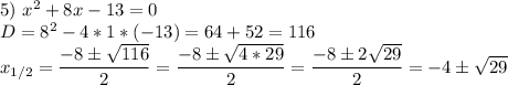 5)\ x^2 + 8x-13=0\\D = 8^2-4*1*(-13) = 64+52=116\\x_{1/2} =\dfrac{-8б\sqrt{116} }{2} = \dfrac{-8б\sqrt{4*29} }{2} =\dfrac{-8б2\sqrt{29} }{2} = -4б\sqrt{29}
