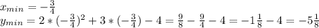 x_{min}=-\frac{3}{4}\\y_{min}=2*(-\frac{3}{4})^2+3*(-\frac{3}{4})-4=\frac{9}{8}-\frac{9}{4}-4=-1\frac{1}{8}-4=-5\frac{1}{8}