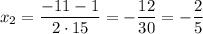 x_2=\dfrac{-11-1}{2\cdot15}=-\dfrac{12}{30}=-\dfrac{2}{5}