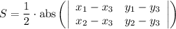 S=\dfrac{1}{2}\cdot\rm{abs}\left(\left|\begin{array}{ccc}x_1-x_3&y_1-y_3\\ x_2-x_3&y_2-y_3\end{array}\right|\right)