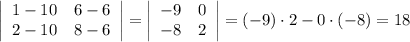 \left|\begin{array}{ccc}1-10&6-6\\2-10&8-6\end{array}\right|=\left|\begin{array}{ccc}-9&0\\-8&2\end{array}\right|=(-9)\cdot2-0\cdot(-8)=18