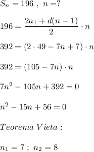 S_{n} =196 \ , \ n=?196=\dfrac{2a_{1} +d(n-1) }{2}\cdot n 392=(2\cdot49-7n+7)\cdot n392=(105-7n)\cdot n7n^{2} -105n+392=0n^{2} -15n+56=0Teorema \ Vieta :n_{1}=7 \ ; \ n_{2}=8