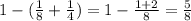 1 - ( \frac{1}{8} + \frac{1}{4} ) = 1 - \frac{1 + 2}{8} = \frac{5}{8}