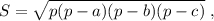 S=\sqrt{p(p-a)(p-b)(p-c)} \ ,