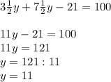 3\frac{1}{2}y + 7\frac{1}{2}y - 21 = 10011y - 21 = 100\\11y = 121\\y = 121 : 11 \\y = 11