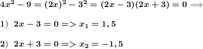 \boldsymbol{4x^2-9=(2x)^2-3^2=(2x-3)(2x+3)=0 } \Longrightarrowbold 1) \ \ \boldsymbol{2x-3=0 = x_1 =1,5}bf 2) \ \ \boldsymbol{2x+3=0 = x_2 =-1,5}