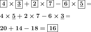 \large \boldsymbol{\boxed{4}\times \boxed{\underline 3}+\boxed{2}\times\boxed{7}-\boxed{6}\times\boxed{\underline5}} = boldsymbol{4\times\underline5+2\times7-6\times \underline3 } =boldsymbol{20+14-18=\boxed{16}}