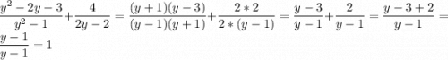 \displaystyle \frac{y^{2}-2y-3 }{y^{2}-1 } +\frac{4}{2y-2}= \frac{(y+1)(y-3) }{(y-1)(y+1) } +\frac{2*2}{2*(y-1)}=\frac{y-3}{y-1}+\frac{2}{y-1}=\frac{y-3+2}{y-1}=\frac{y-1}{y-1} =1