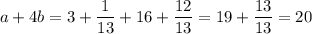 a+4b=3+\dfrac{1}{13}+16+\dfrac{12}{13}=19+\dfrac{13}{13}=20