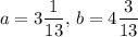 a=3\dfrac{1}{13},\,b=4\dfrac{3}{13}