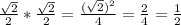 \frac{\sqrt{2}}{2}*\frac{\sqrt{2}}{2}=\frac{(\sqrt{2})^2}{4}=\frac{2}{4}=\frac{1}{2}\\