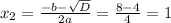 x_{2} =\frac{-b-\sqrt{D} }{2a} =\frac{8-4}{4} =1