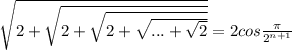 \sqrt{2+\sqrt{2+\sqrt{2+\sqrt{...+\sqrt{2} } } } } =2cos\frac{\pi }{2^{n+1} }