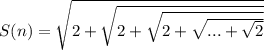 S(n)=\sqrt{2+\sqrt{2+\sqrt{2+\sqrt{...+\sqrt{2} } } } }
