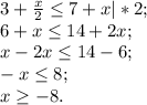 3+\frac{x}{2} \leq 7+x |*2;\\6+x\leq 14+2x;\\x-2x\leq 14-6;\\-x\leq 8;\\x \geq -8.