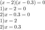 (x - 2)(x - 0.3) = 0 \\1) x - 2 = 0 \\2) x - 0.3 = 0 \\ 1)x = 2 \\ 2)x = 0.3