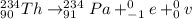 _{90}^{234}Th \rightarrow _{91}^{234}Pa + _{-1}^{0}e + _{0}^{0}v