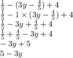 \frac{1}{5} - (3y - \frac{4}{5} ) + 4 \\\frac{1}{5} - 1 \times (3y - \frac{4}{5} ) + 4 \\ \frac{1}{5} - 3y + \frac{4}{5} + 4 \\ \frac{1}{5} + \frac{4}{5} - 3y + 4 \\ - 3y + 5 \\ 5 - 3y